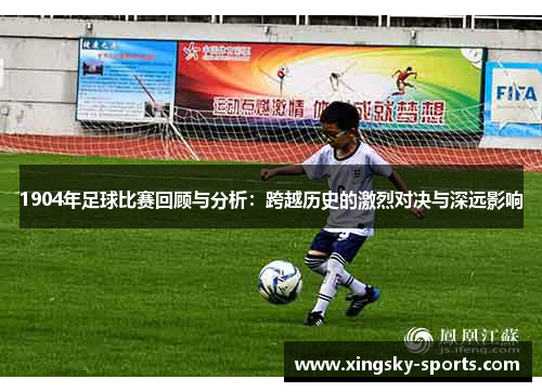 1904年足球比赛回顾与分析：跨越历史的激烈对决与深远影响