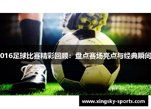 016足球比赛精彩回顾：盘点赛场亮点与经典瞬间