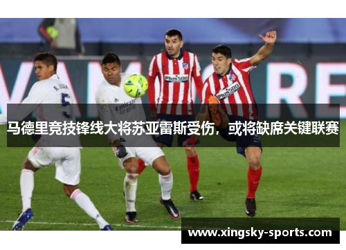 马德里竞技锋线大将苏亚雷斯受伤，或将缺席关键联赛