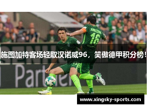 施图加特客场轻取汉诺威96，笑傲德甲积分榜！