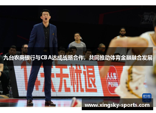 九台农商银行与CBA达成战略合作，共同推动体育金融融合发展