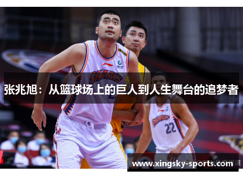 张兆旭：从篮球场上的巨人到人生舞台的追梦者